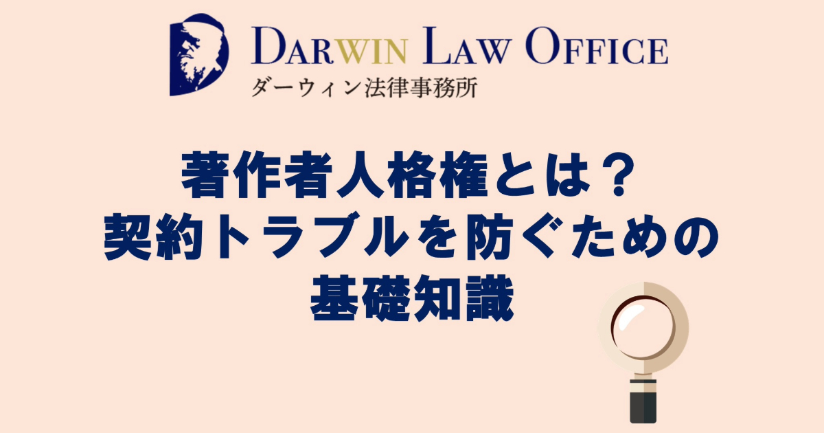 著作者人格権とは？契約トラブルを防ぐための基礎知識